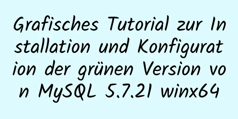 Grafisches Tutorial zur Installation und Konfiguration der grünen Version von MySQL 5.7.21 winx64