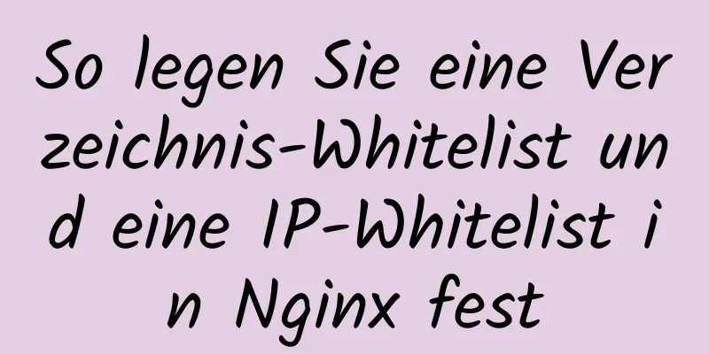 So legen Sie eine Verzeichnis-Whitelist und eine IP-Whitelist in Nginx fest