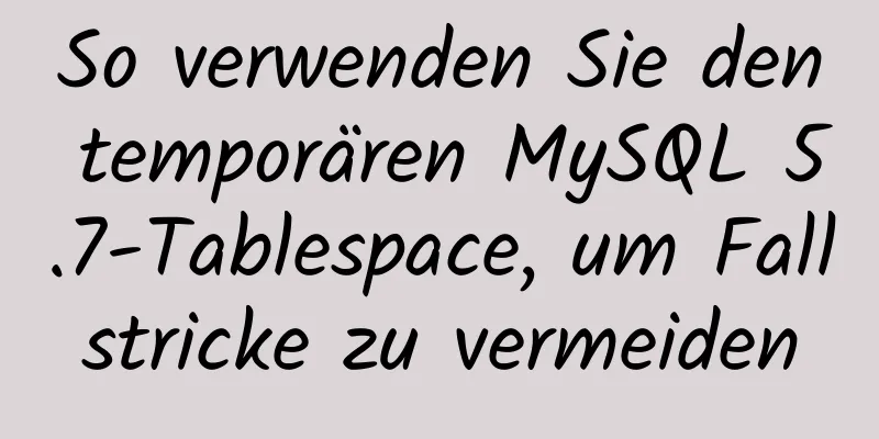 So verwenden Sie den temporären MySQL 5.7-Tablespace, um Fallstricke zu vermeiden