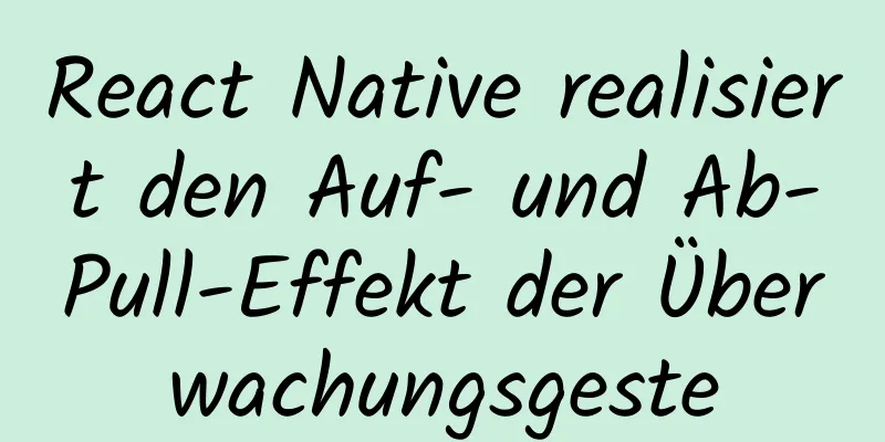 React Native realisiert den Auf- und Ab-Pull-Effekt der Überwachungsgeste