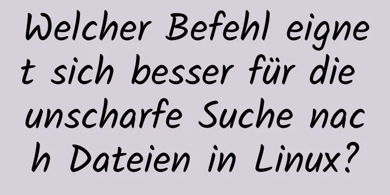 Welcher Befehl eignet sich besser für die unscharfe Suche nach Dateien in Linux?