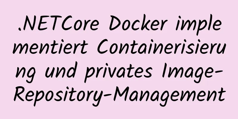 .NETCore Docker implementiert Containerisierung und privates Image-Repository-Management