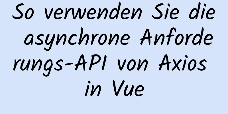 So verwenden Sie die asynchrone Anforderungs-API von Axios in Vue