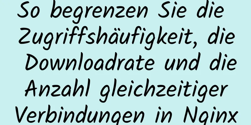 So begrenzen Sie die Zugriffshäufigkeit, die Downloadrate und die Anzahl gleichzeitiger Verbindungen in Nginx