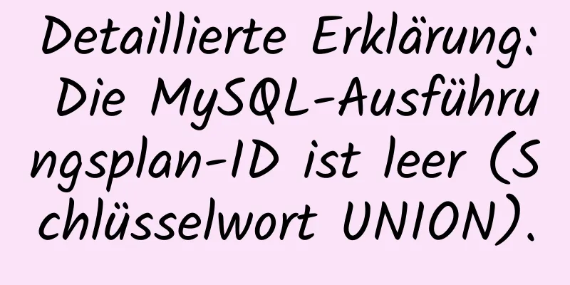 Detaillierte Erklärung: Die MySQL-Ausführungsplan-ID ist leer (Schlüsselwort UNION).