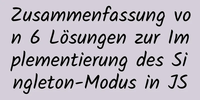 Zusammenfassung von 6 Lösungen zur Implementierung des Singleton-Modus in JS