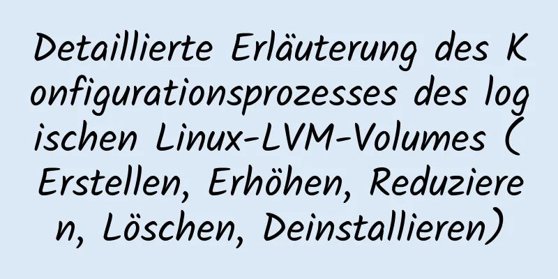 Detaillierte Erläuterung des Konfigurationsprozesses des logischen Linux-LVM-Volumes (Erstellen, Erhöhen, Reduzieren, Löschen, Deinstallieren)