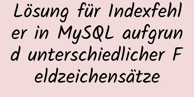 Lösung für Indexfehler in MySQL aufgrund unterschiedlicher Feldzeichensätze