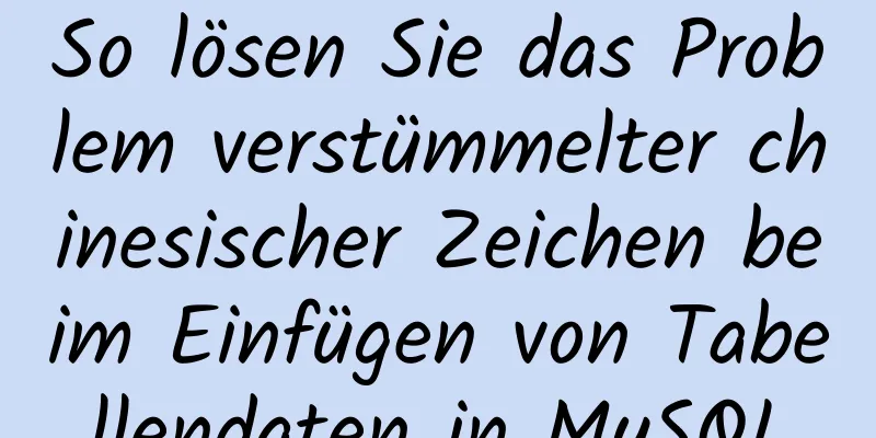 So lösen Sie das Problem verstümmelter chinesischer Zeichen beim Einfügen von Tabellendaten in MySQL