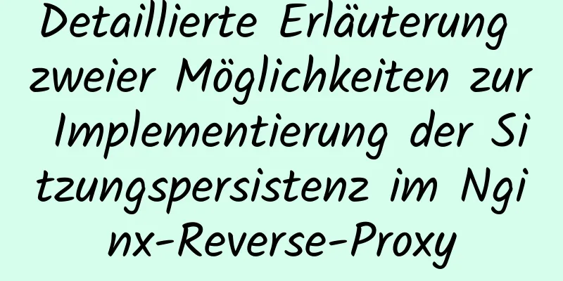 Detaillierte Erläuterung zweier Möglichkeiten zur Implementierung der Sitzungspersistenz im Nginx-Reverse-Proxy