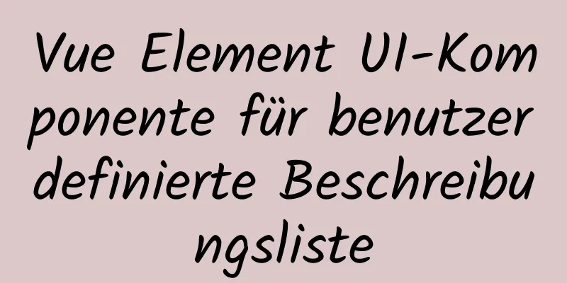 Vue Element UI-Komponente für benutzerdefinierte Beschreibungsliste