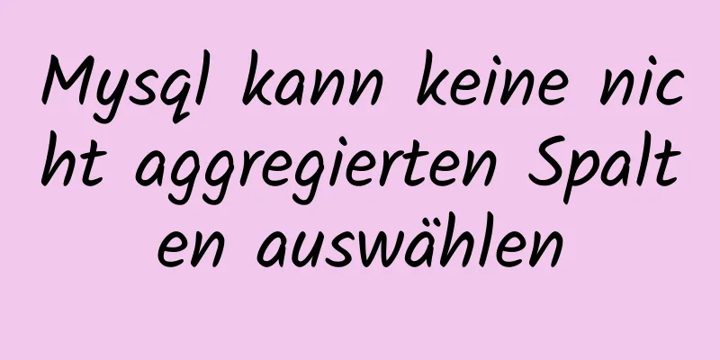 Mysql kann keine nicht aggregierten Spalten auswählen