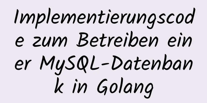 Implementierungscode zum Betreiben einer MySQL-Datenbank in Golang