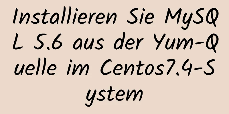 Installieren Sie MySQL 5.6 aus der Yum-Quelle im Centos7.4-System