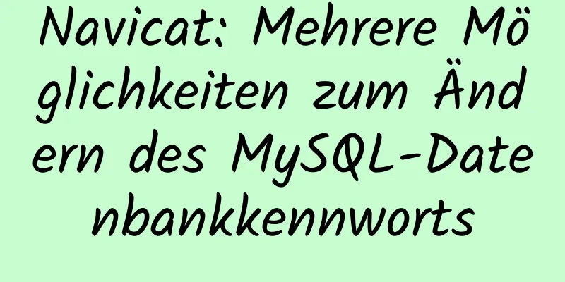 Navicat: Mehrere Möglichkeiten zum Ändern des MySQL-Datenbankkennworts