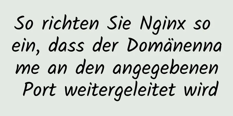 So richten Sie Nginx so ein, dass der Domänenname an den angegebenen Port weitergeleitet wird