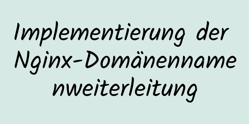 Implementierung der Nginx-Domänennamenweiterleitung