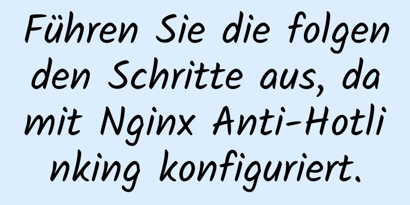 Führen Sie die folgenden Schritte aus, damit Nginx Anti-Hotlinking konfiguriert.