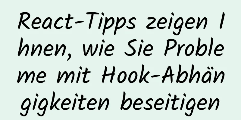 React-Tipps zeigen Ihnen, wie Sie Probleme mit Hook-Abhängigkeiten beseitigen