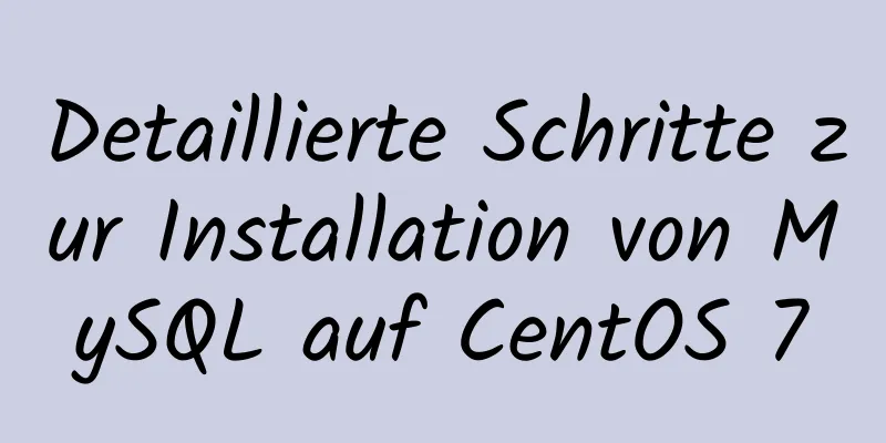 Detaillierte Schritte zur Installation von MySQL auf CentOS 7