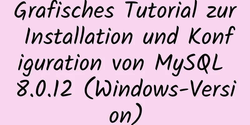 Grafisches Tutorial zur Installation und Konfiguration von MySQL 8.0.12 (Windows-Version)