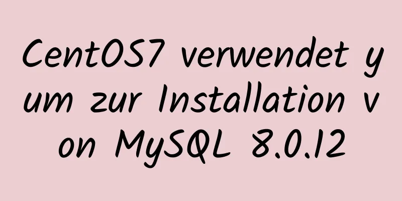 CentOS7 verwendet yum zur Installation von MySQL 8.0.12