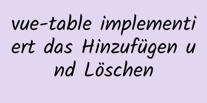 vue-table implementiert das Hinzufügen und Löschen