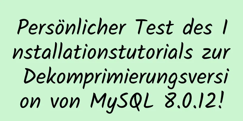 Persönlicher Test des Installationstutorials zur Dekomprimierungsversion von MySQL 8.0.12!