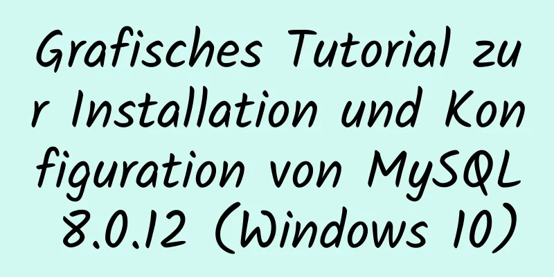 Grafisches Tutorial zur Installation und Konfiguration von MySQL 8.0.12 (Windows 10)