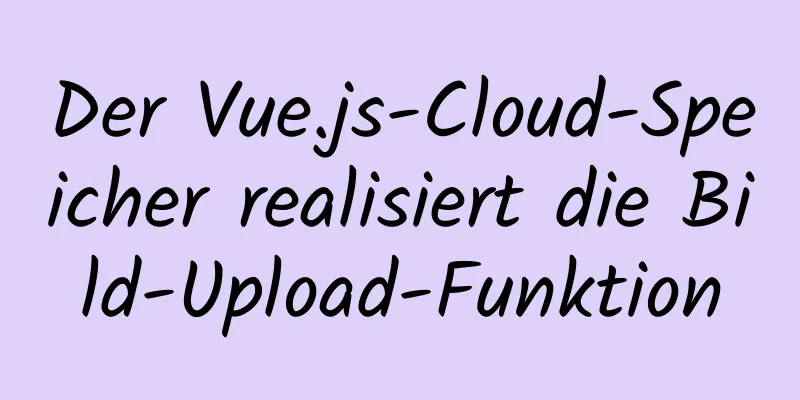 Der Vue.js-Cloud-Speicher realisiert die Bild-Upload-Funktion