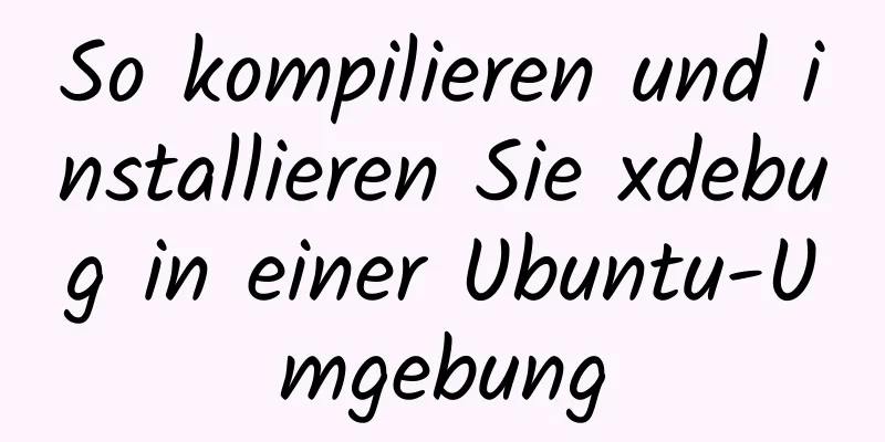 So kompilieren und installieren Sie xdebug in einer Ubuntu-Umgebung