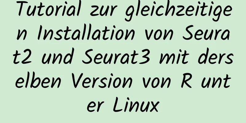 Tutorial zur gleichzeitigen Installation von Seurat2 und Seurat3 mit derselben Version von R unter Linux