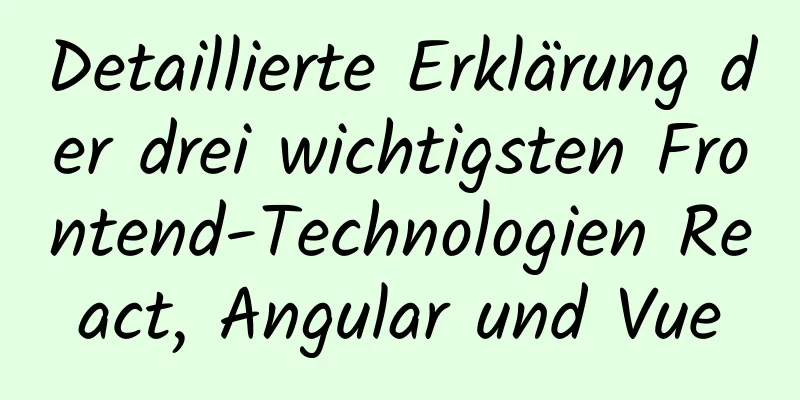 Detaillierte Erklärung der drei wichtigsten Frontend-Technologien React, Angular und Vue