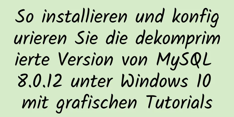 So installieren und konfigurieren Sie die dekomprimierte Version von MySQL 8.0.12 unter Windows 10 mit grafischen Tutorials