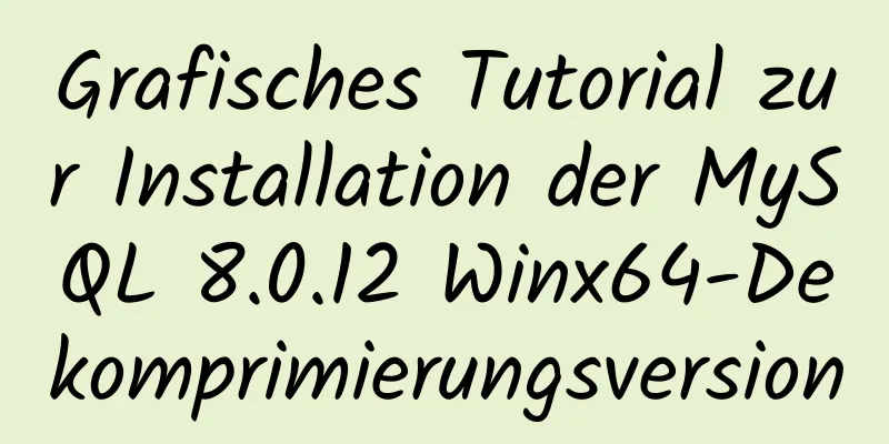 Grafisches Tutorial zur Installation der MySQL 8.0.12 Winx64-Dekomprimierungsversion