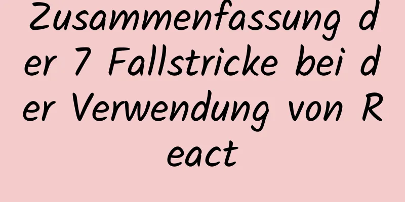 Zusammenfassung der 7 Fallstricke bei der Verwendung von React