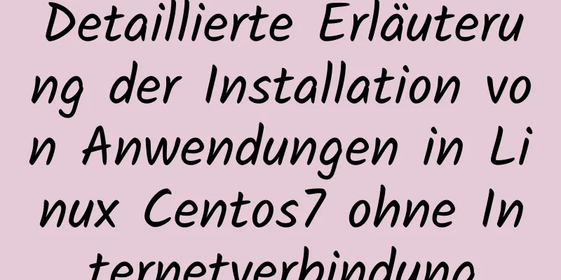 Detaillierte Erläuterung der Installation von Anwendungen in Linux Centos7 ohne Internetverbindung