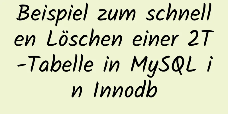 Beispiel zum schnellen Löschen einer 2T-Tabelle in MySQL in Innodb