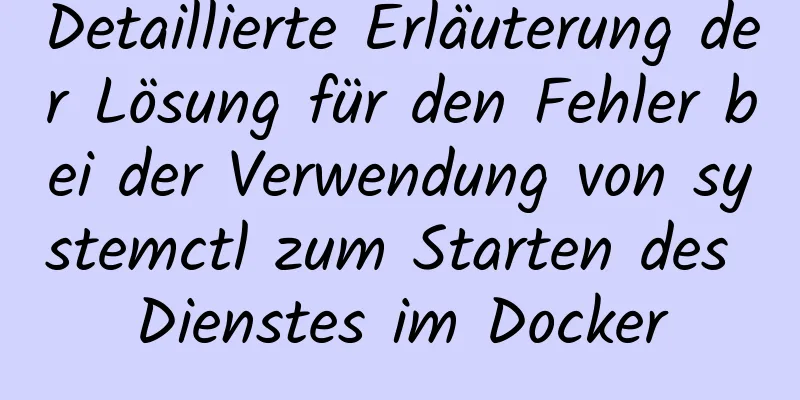 Detaillierte Erläuterung der Lösung für den Fehler bei der Verwendung von systemctl zum Starten des Dienstes im Docker