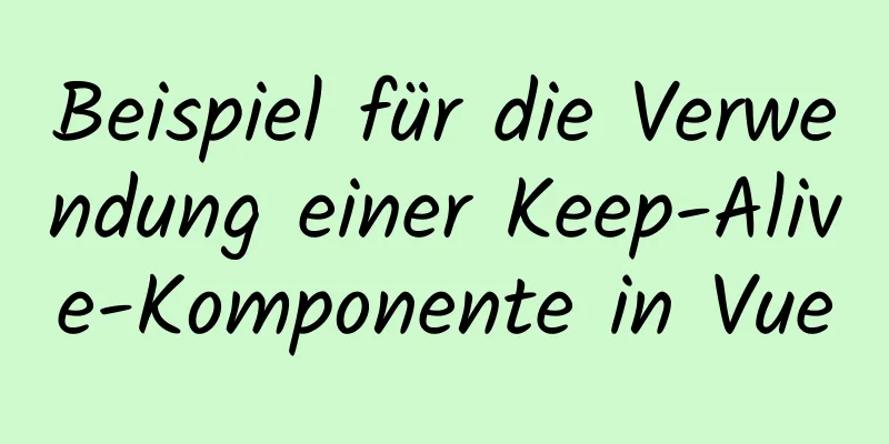 Beispiel für die Verwendung einer Keep-Alive-Komponente in Vue