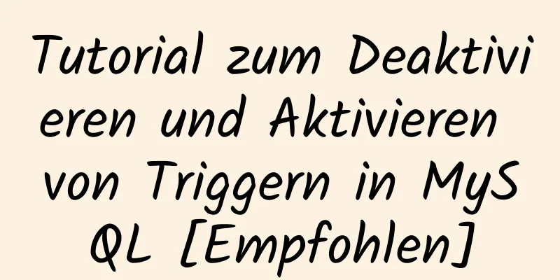 Tutorial zum Deaktivieren und Aktivieren von Triggern in MySQL [Empfohlen]