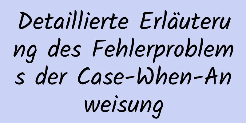 Detaillierte Erläuterung des Fehlerproblems der Case-When-Anweisung