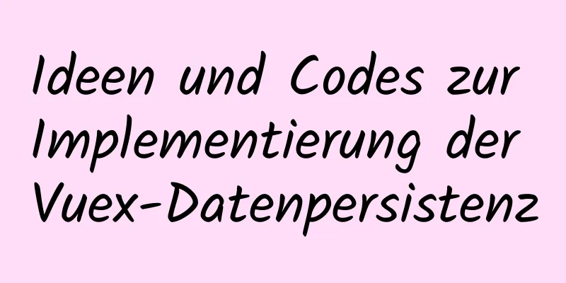 Ideen und Codes zur Implementierung der Vuex-Datenpersistenz