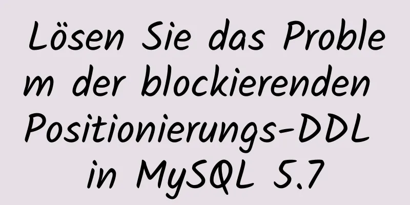 Lösen Sie das Problem der blockierenden Positionierungs-DDL in MySQL 5.7