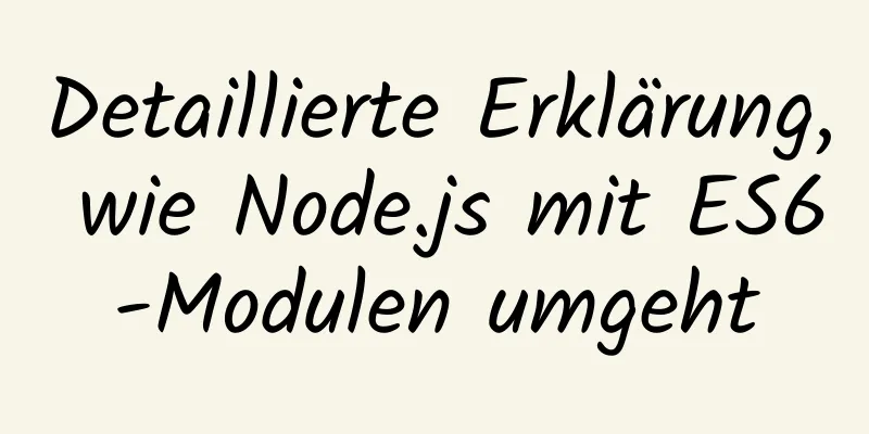 Detaillierte Erklärung, wie Node.js mit ES6-Modulen umgeht