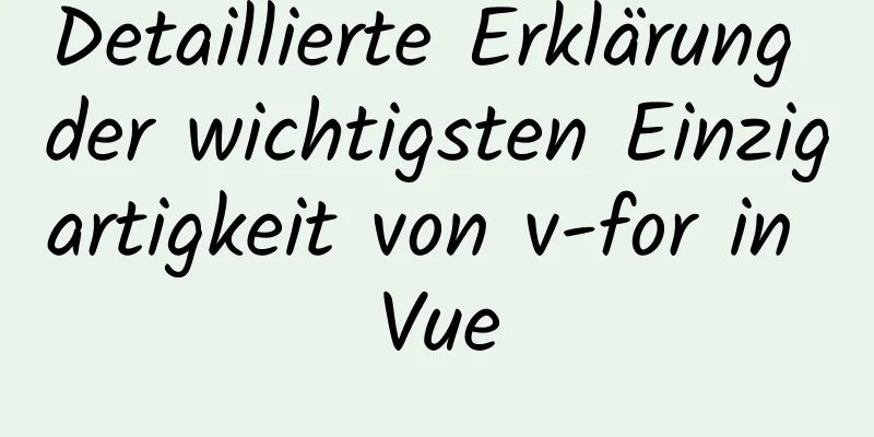 Detaillierte Erklärung der wichtigsten Einzigartigkeit von v-for in Vue