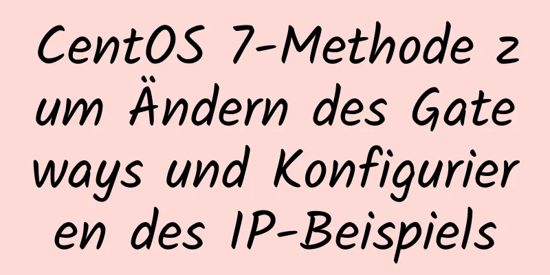 CentOS 7-Methode zum Ändern des Gateways und Konfigurieren des IP-Beispiels