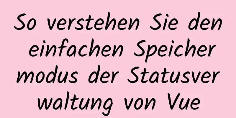 So verstehen Sie den einfachen Speichermodus der Statusverwaltung von Vue