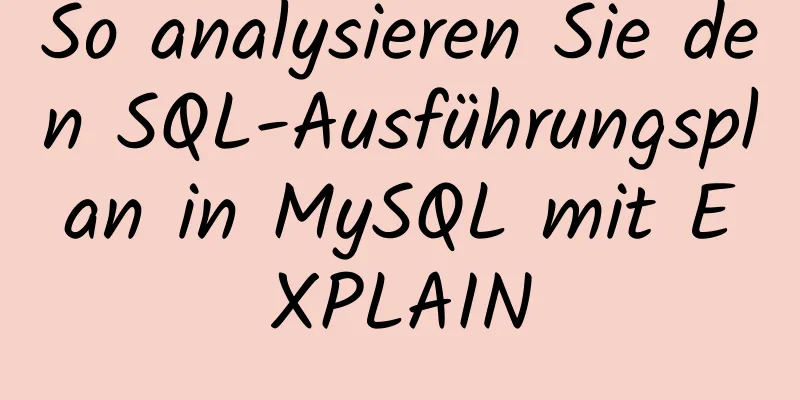 So analysieren Sie den SQL-Ausführungsplan in MySQL mit EXPLAIN