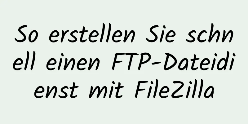 So erstellen Sie schnell einen FTP-Dateidienst mit FileZilla